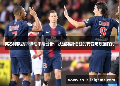 英乙球队战绩波动不居分析：从强势到低谷的转变与原因探讨