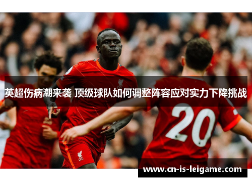 英超伤病潮来袭 顶级球队如何调整阵容应对实力下降挑战