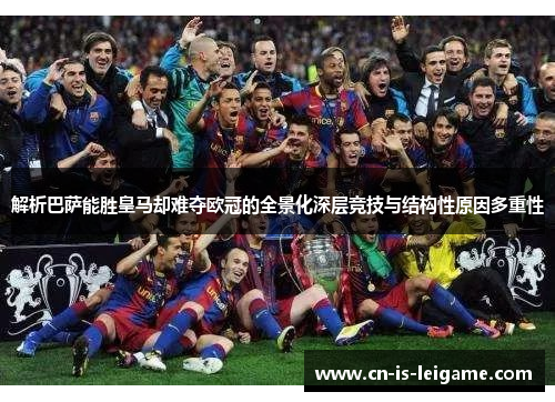 解析巴萨能胜皇马却难夺欧冠的全景化深层竞技与结构性原因多重性