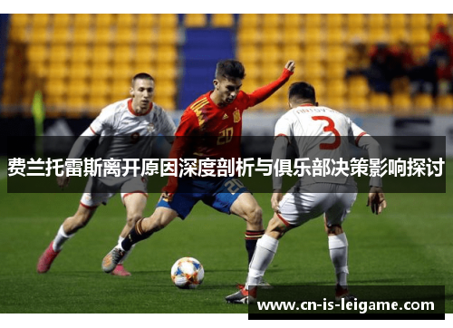 费兰托雷斯离开原因深度剖析与俱乐部决策影响探讨