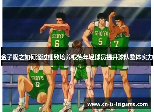 金子隆之如何通过细致培养锻炼年轻球员提升球队整体实力 金子隆之如何通过细致培养锻炼年轻球员提升球队整体实力