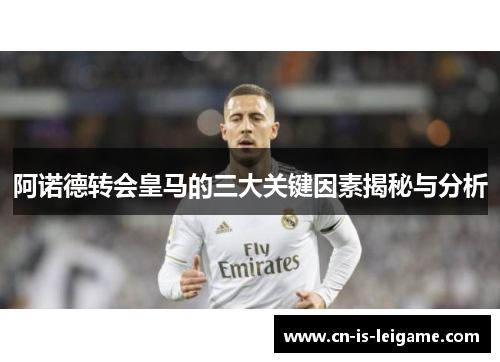 阿诺德转会皇马的三大关键因素揭秘与分析 阿诺德转会皇马的三大关键因素揭秘与分析