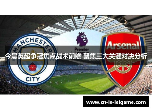 今晨英超争冠焦点战术前瞻 聚焦三大关键对决分析